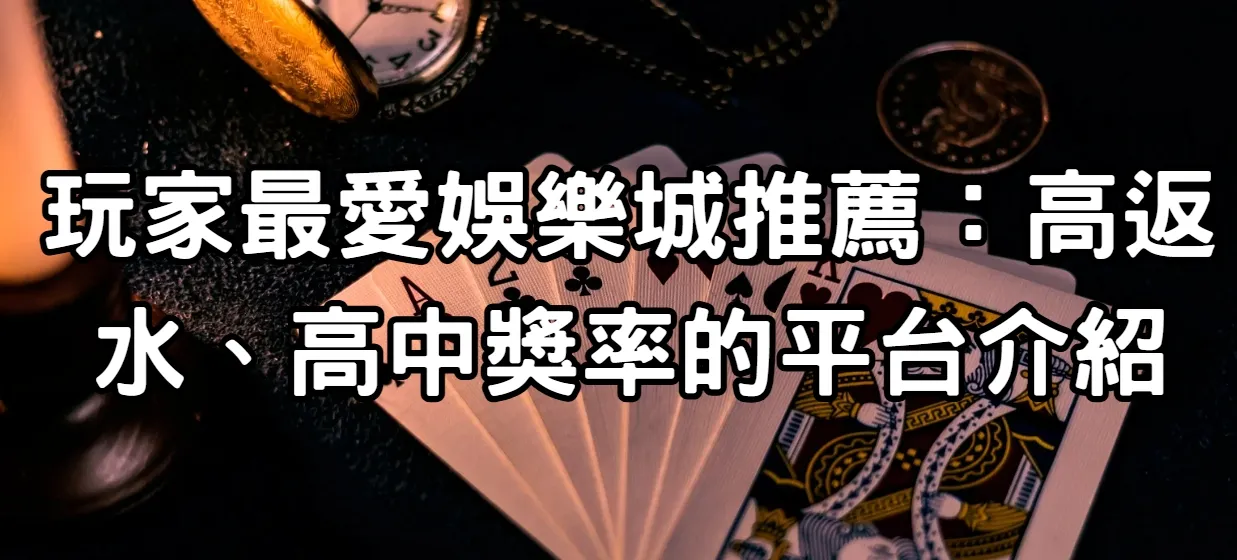 玩家最愛娛樂城推薦:高返水、高中獎率的平台介紹